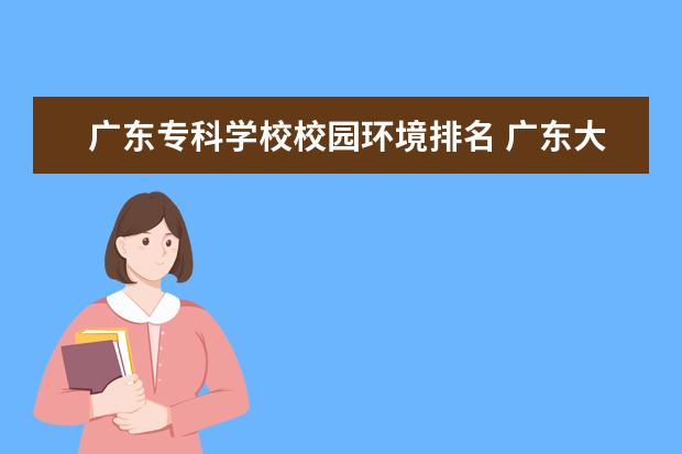 广东专科学校校园环境排名 广东大专大学排名?