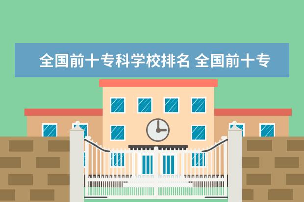 全国前十专科学校排名 全国前十专科学校排名