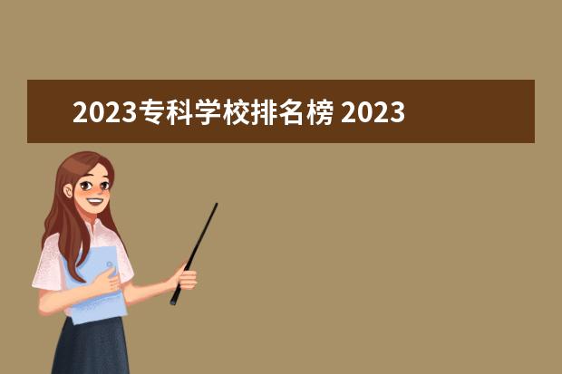 2023专科学校排名榜 2023年专科院校排行榜