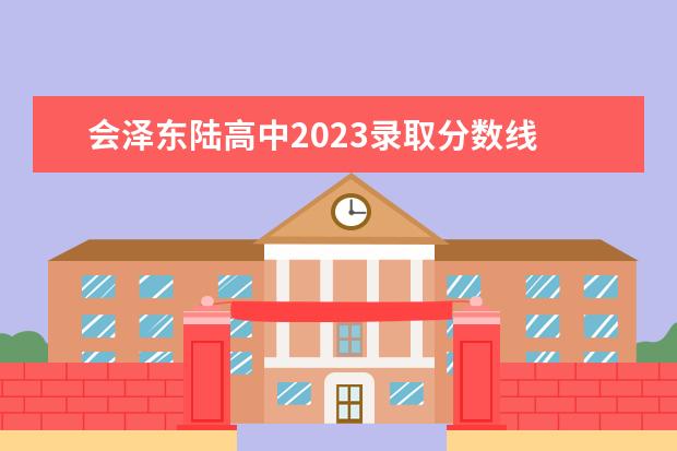 会泽东陆高中2023录取分数线 会泽东陆高中录取分数线2022