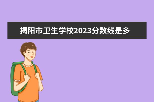 揭阳市卫生学校2023分数线是多少 370能上揭阳卫生学校吗