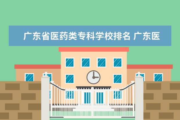 广东省医药类专科学校排名 广东医学类大专院校排名