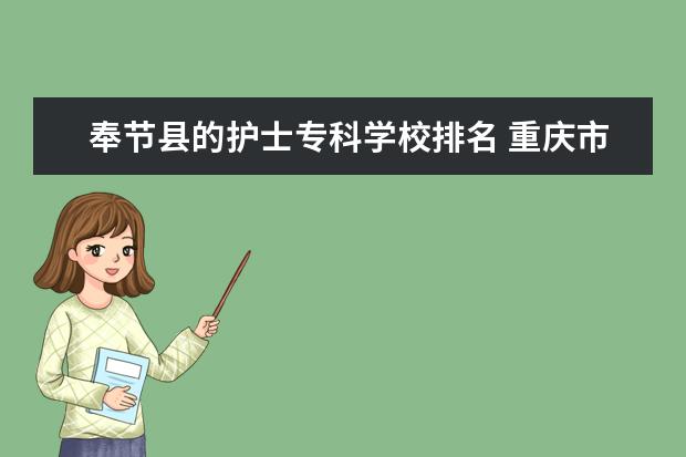 奉节县的护士专科学校排名 重庆市有哪些卫校