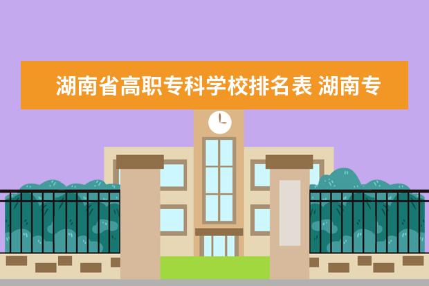 湖南省高职专科学校排名表 湖南专科师范学校排名