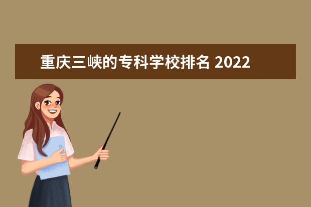重庆三峡的专科学校排名 2022年重庆专科学校排名