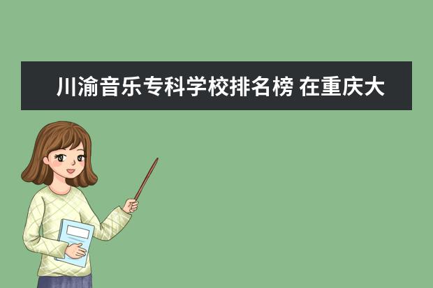 川渝音乐专科学校排名榜 在重庆大学就读是一种怎样的感觉?