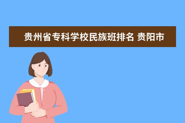 贵州省专科学校民族班排名 贵阳市职中排名