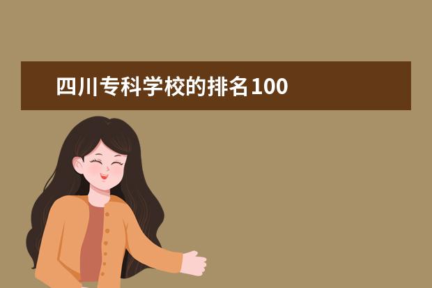 四川专科学校的排名100 
  院校专业：
  <br/>